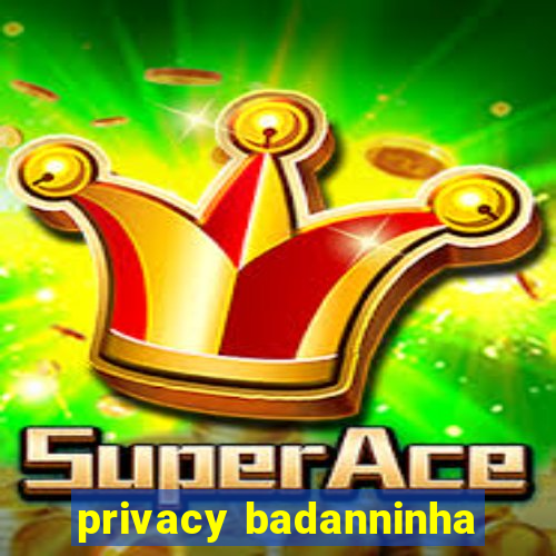 privacy badanninha